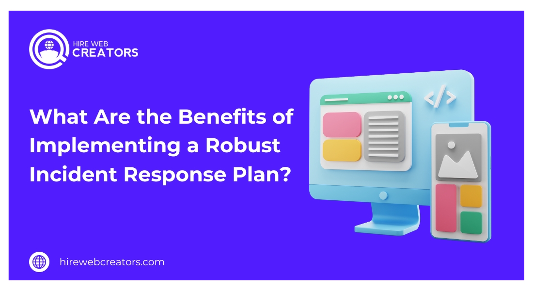 What Are the Benefits of Implementing a Robust Incident Response Plan?