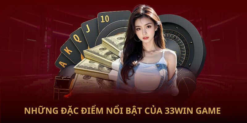 Những đặc điểm nổi bật của 33Win game 