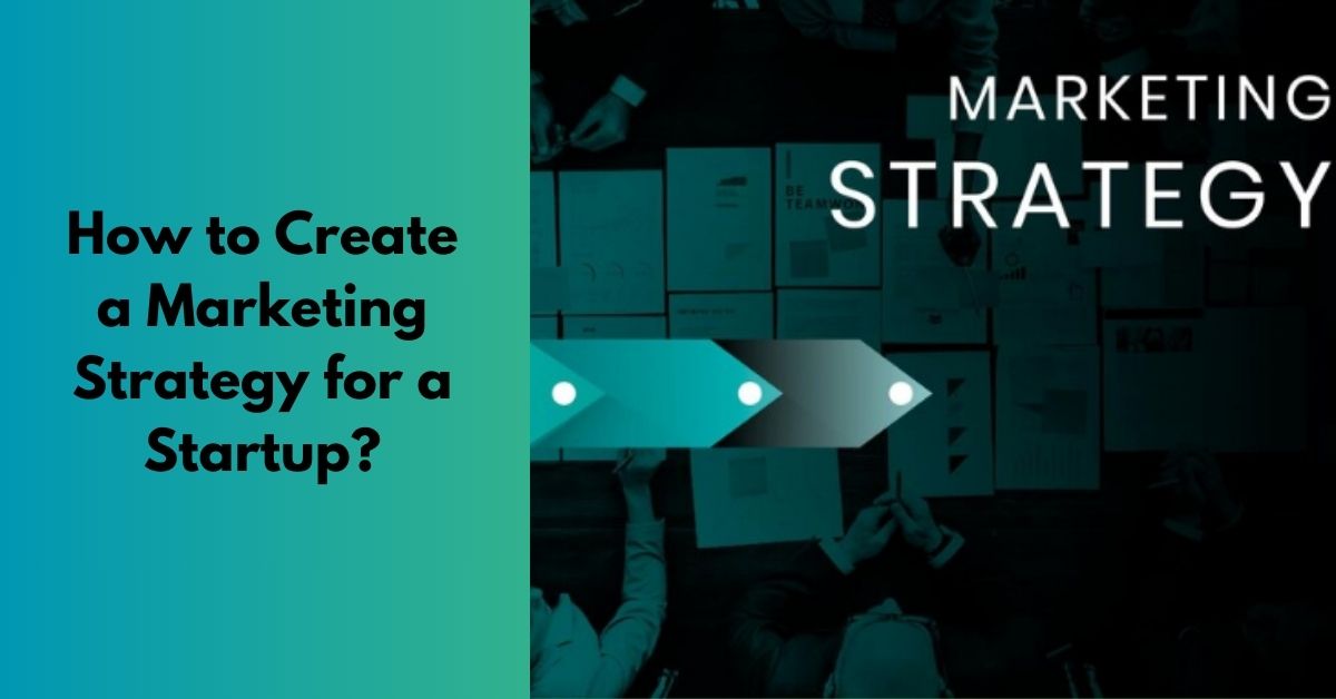 How to Create a Marketing Strategy for a Startup?