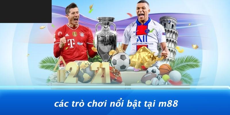 Các Trò Chơi Nổi Bật Tại M88