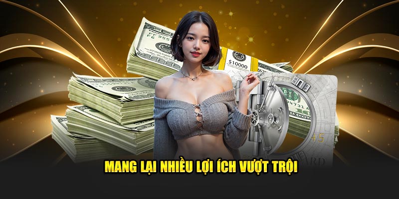 Mang lại nhiều lợi ích vượt trội