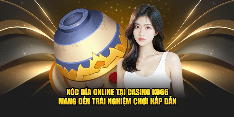 Xóc đĩa online tại casino Ko66 mang đến trải nghiệm chơi hấp dẫn