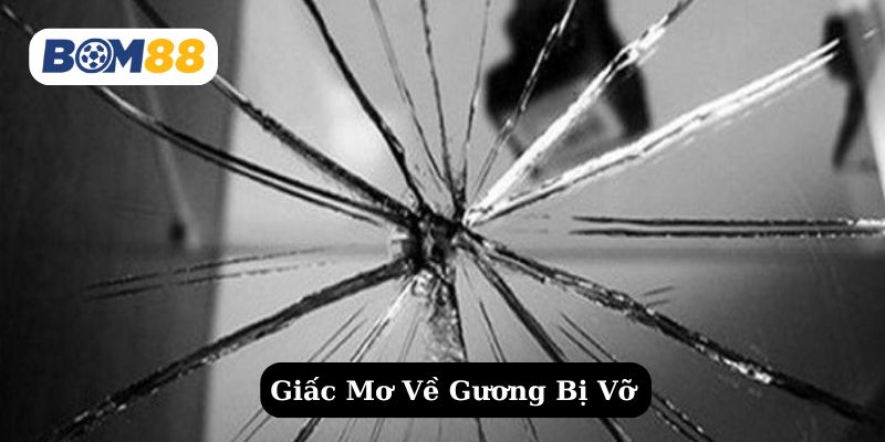 Tìm hiểu về giấc mơ thấy gương bị vỡ