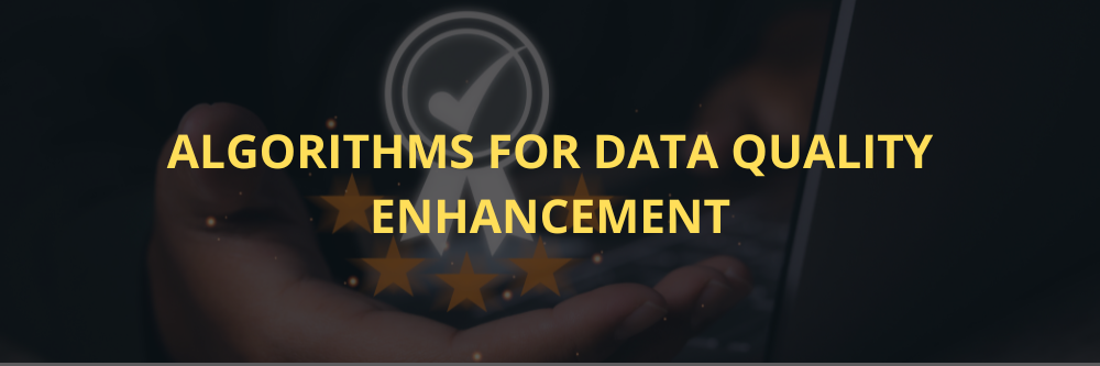 Algorithms for data quality enhancement.