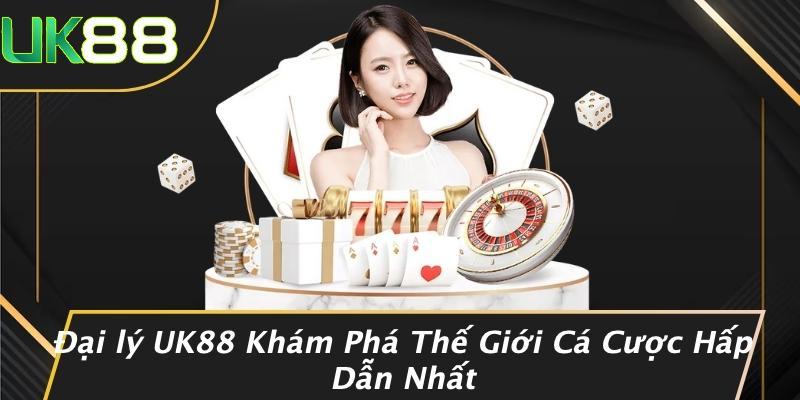 Đại lý UK88 Khám Phá Thế Giới Cá Cược Hấp Dẫn Nhất