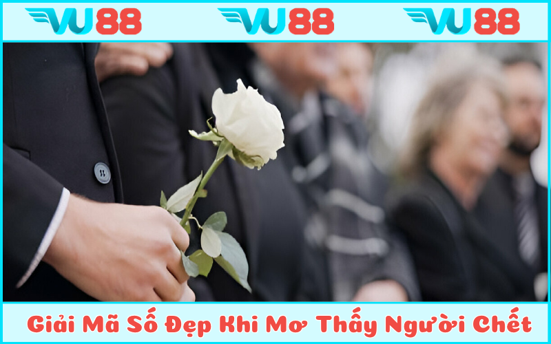 Giải mã số đẹp từ giấc mơ thấy người thân chết