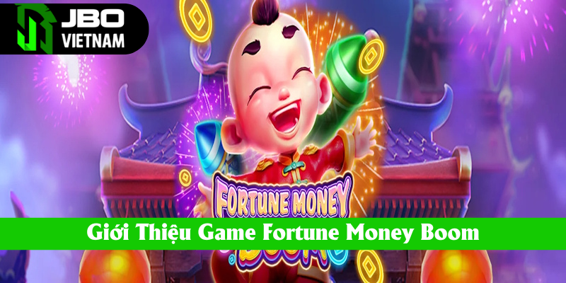 Đôi nét về Nổ hũ Fortune Money Boom năm 2025