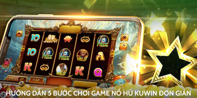 Hướng dẫn 5 bước chơi game nổ hũ KUWIN đơn giản