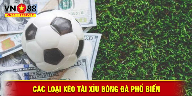 Các Loại Kèo Tài Xỉu Bóng Đá Phổ Biến