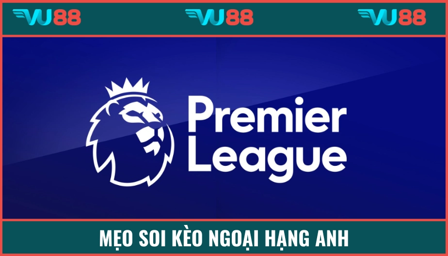 Mẹo Soi Kèo Ngoại Hạng Anh