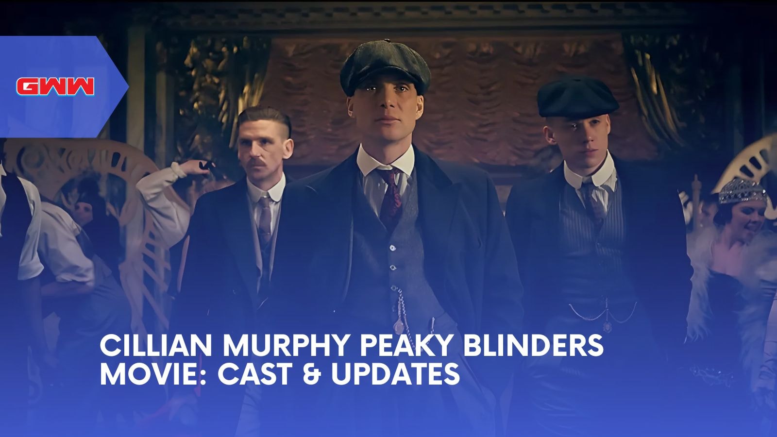 Cillian Murphy Peaky Blinders Movie: Cast & Updates