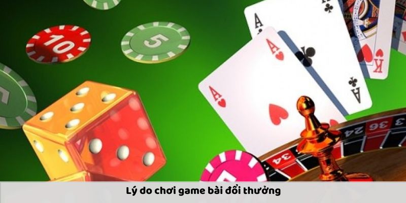 Lý do chơi game bài đổi thưởng