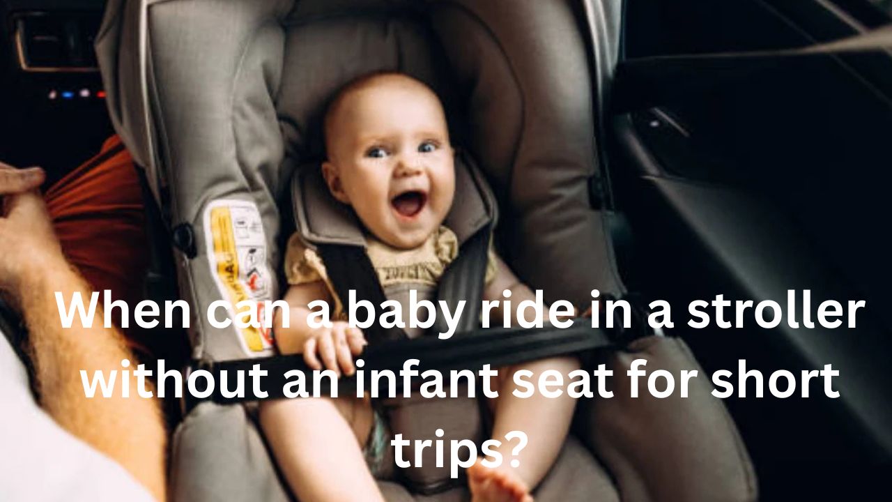 when can baby ride in a stroller withour an infant seat for short trips?