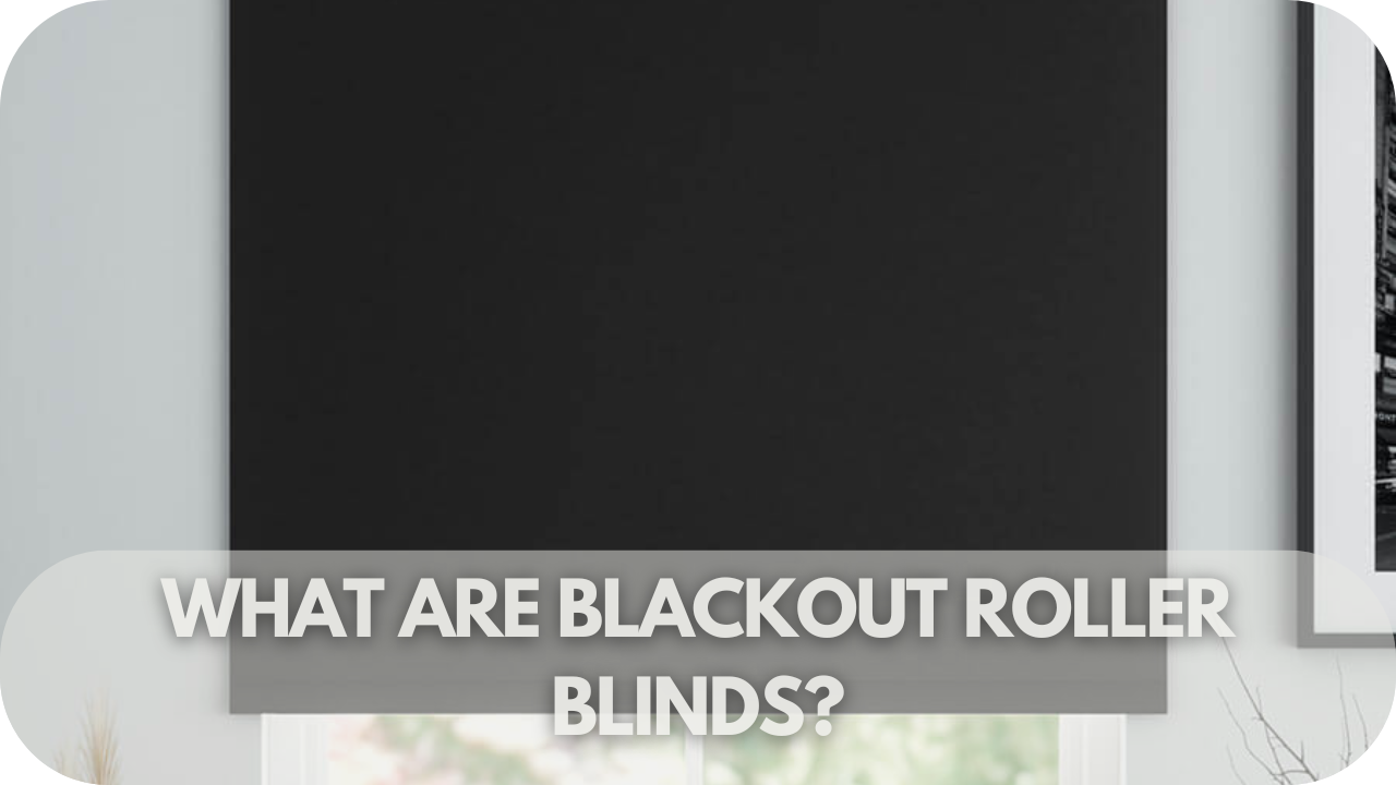 Blackout roller blinds explained.