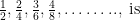 \frac{1}{2}, \frac{2}{4}, \frac{3}{6}, \frac{4}{8}, \ldots \ldots . ., \text { is }