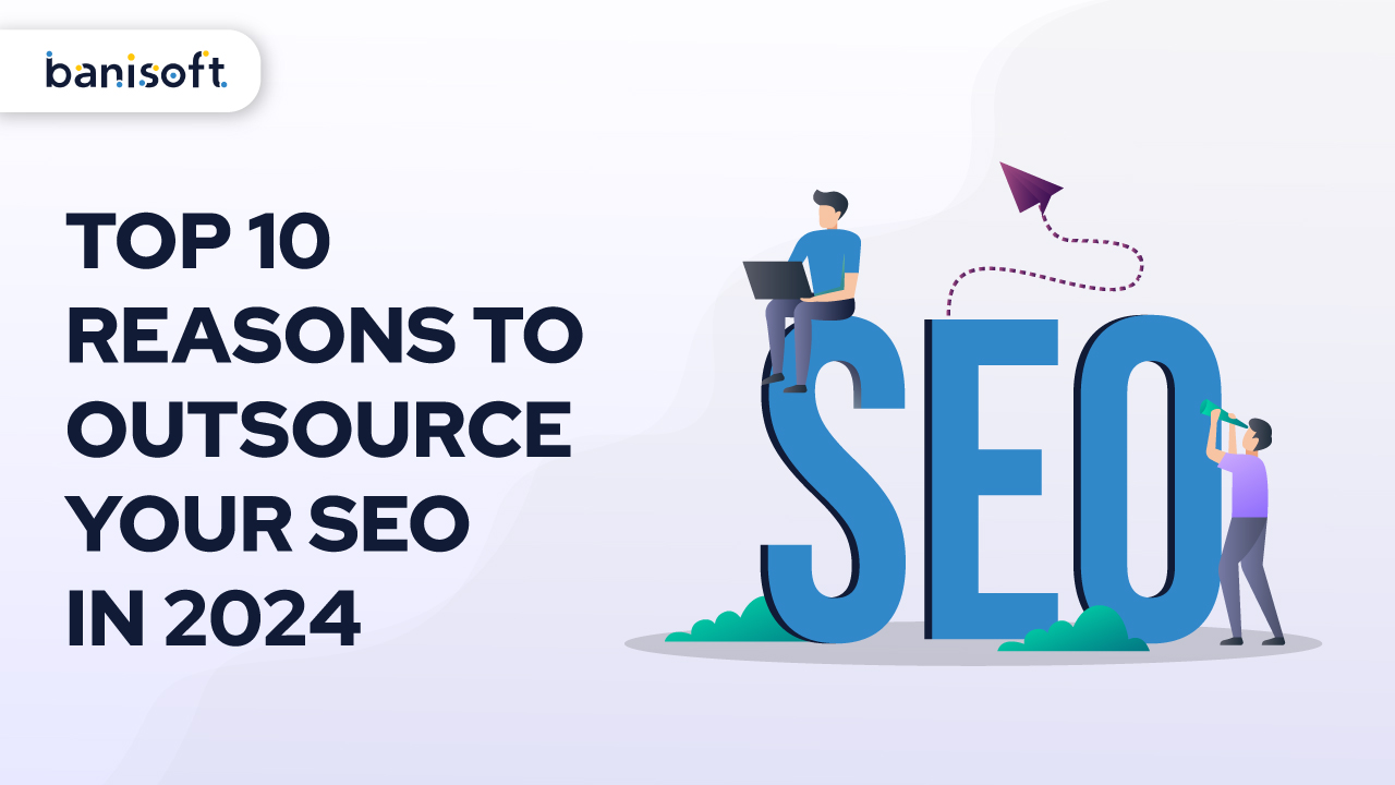 Featured image of Top 10 Reasons to Outsource Your SEO in 2024