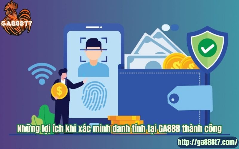 Những lợi ích khi xác minh danh tính tại GA888 thành công
