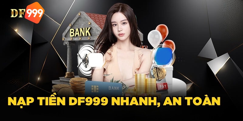 Lợi ích khi nạp tiền vào DF999