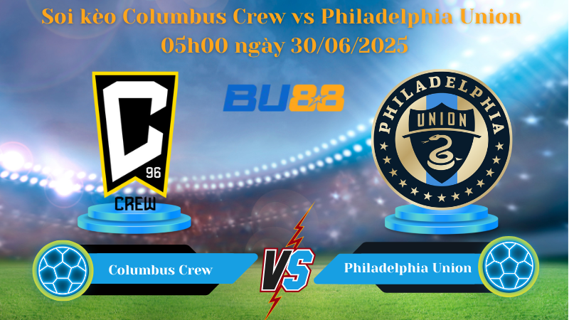 Soi kèo Columbus Crew vs Philadelphia Union 05h00 ngày 30/06/2025