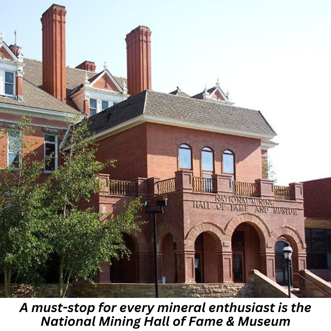 A must-stop for every mineral enthusiast is the National Mining Hall of Fame & Museum