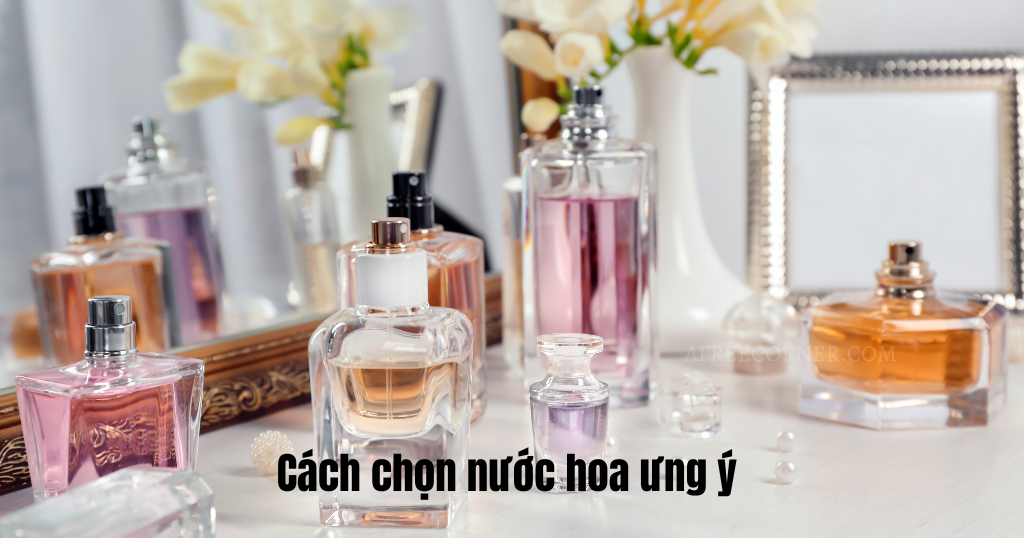 Chọn nước hoa nữ phù hợp với bản thân rất quan trọng