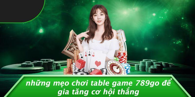 Những Mẹo Chơi Table Game 789Go Để Gia Tăng Cơ Hội Thắng
