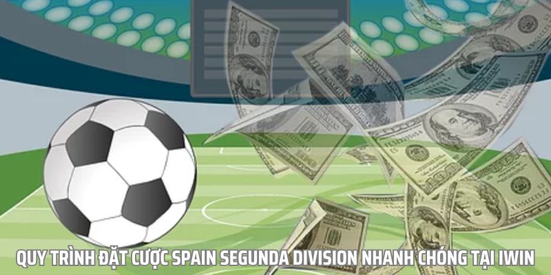 Hướng dẫn bet thủ đặt cược Spain Segunda Division nhanh chóng tại iwin