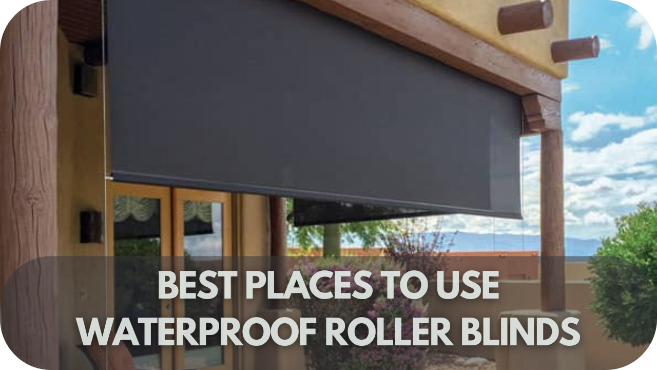 Discover the best places to install waterproof roller blinds!