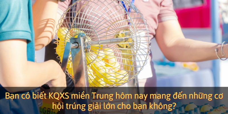 Bạn có biết KQXS miền Trung hôm nay mang đến những cơ hội trúng giải lớn cho bạn không?