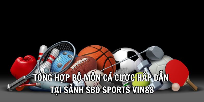 Tổng hợp bộ môn cá cược hấp dẫn tại sảnh SBO Sports Vin88