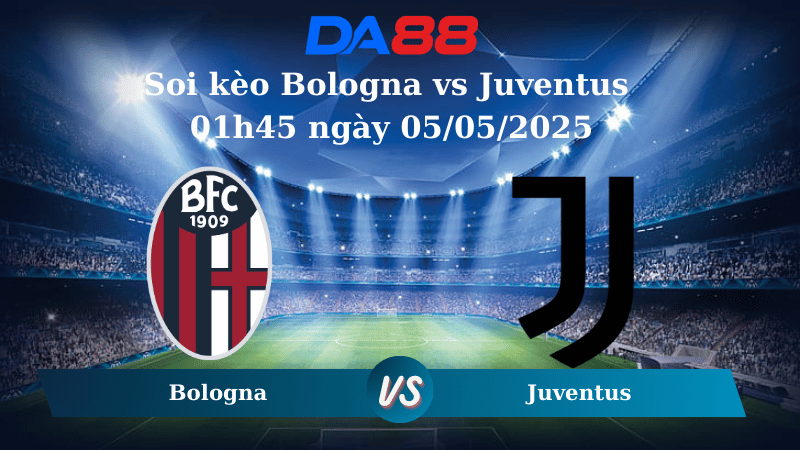 Soi kèo Bologna vs Juventus 01h45 ngày 05/05/2025 