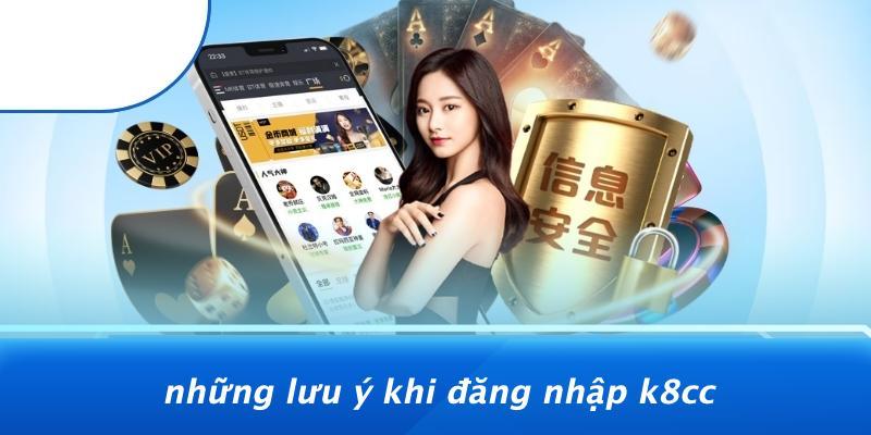 Những Lưu Ý Khi Đăng Nhập K8CC