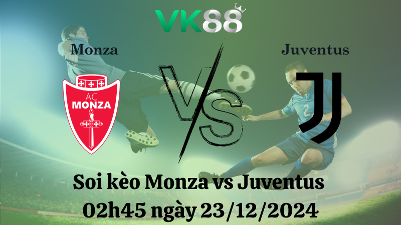 Soi kèo Monza vs Juventus 02h45 ngày 23/12/2024