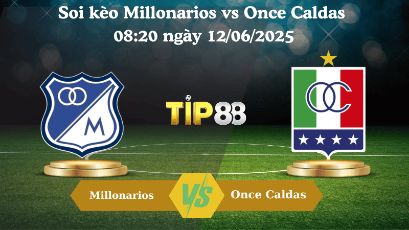 Soi kèo Millonarios vs Once Caldas 08:20 ngày 12/06/2025