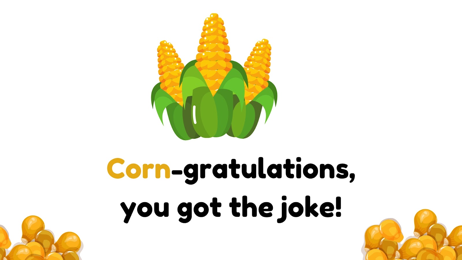 Corn-gratulations, you got the joke!