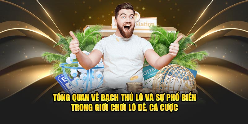 Tổng quan về bạch thủ lô và sự phổ biến trong giới chơi lô đề, cá cược