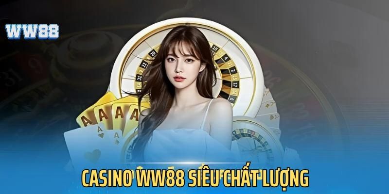 Casino là sảnh cược được ưa chuộng nhất tại ww88