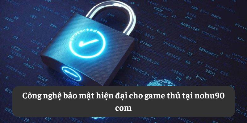 Công nghệ bảo mật hiện đại cho game thủ tại nohu90 com