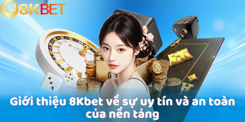 Giới thiệu 8Kbet về sự uy tín và an toàn của nền tảng