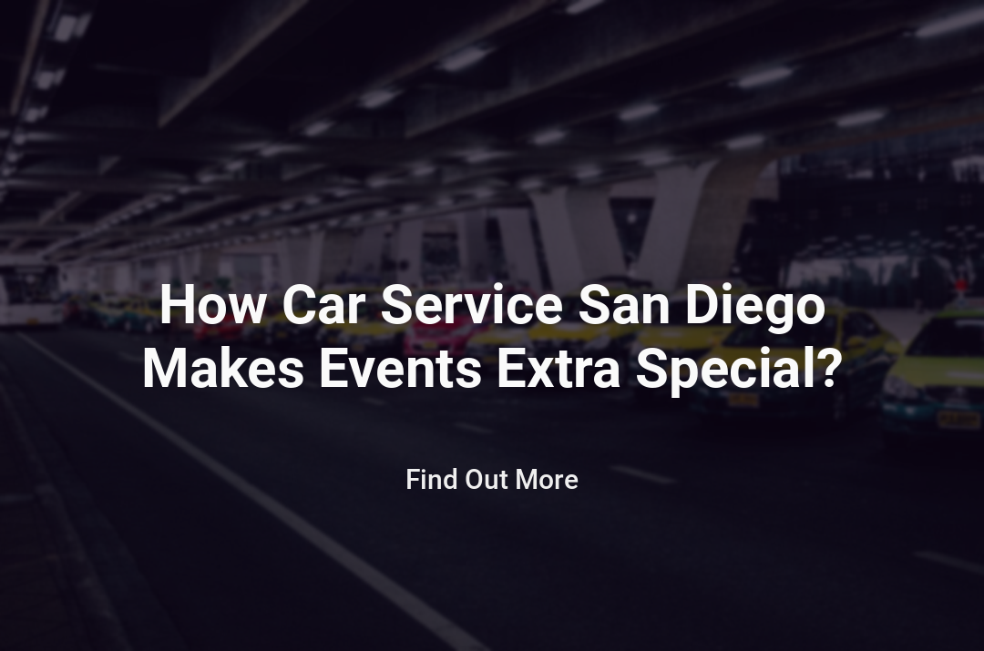 How Car Service San Diego Makes Events Extra Special?