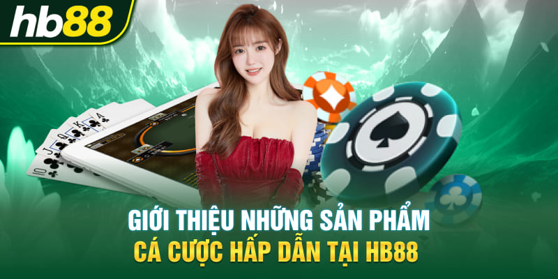 Giới thiệu những sản phẩm cá cược hấp dẫn tại HB88
