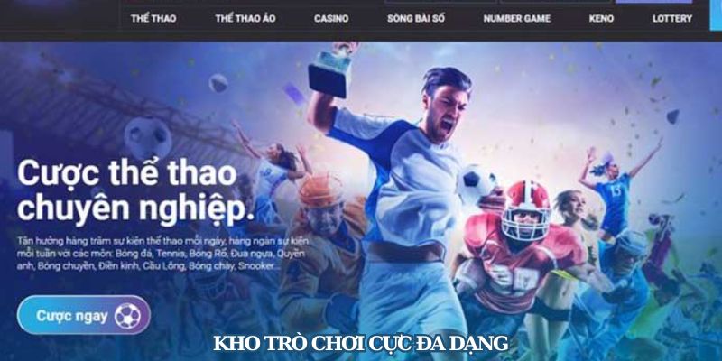 Kho trò chơi cực đa dạng, đáp ứng mọi sở thích của bet thủ