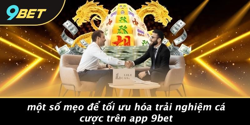 Một Số Mẹo Để Tối Ưu Hóa Trải Nghiệm Cá Cược Trên App 9bet
