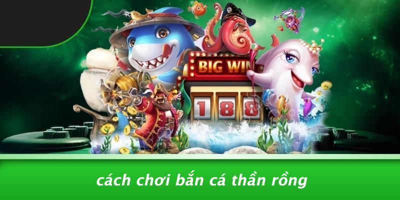 Cách Chơi Bắn Cá Thần Rồng