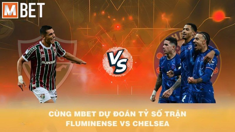 Cùng MBET dự đoán tỷ số trận Fluminense vs Chelsea