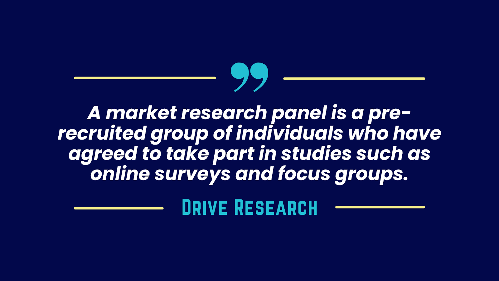 A market research panel is a pre-recruited group of individuals who have agreed to take part in studies such as online surveys and focus groups.