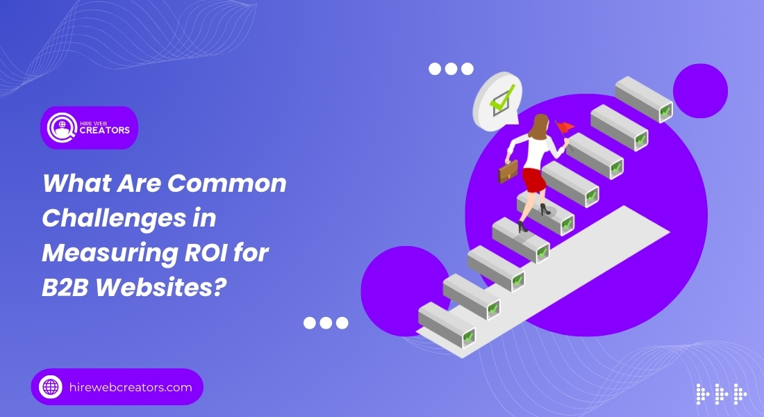 What Are Common Challenges in Measuring ROI for B2B Websites?