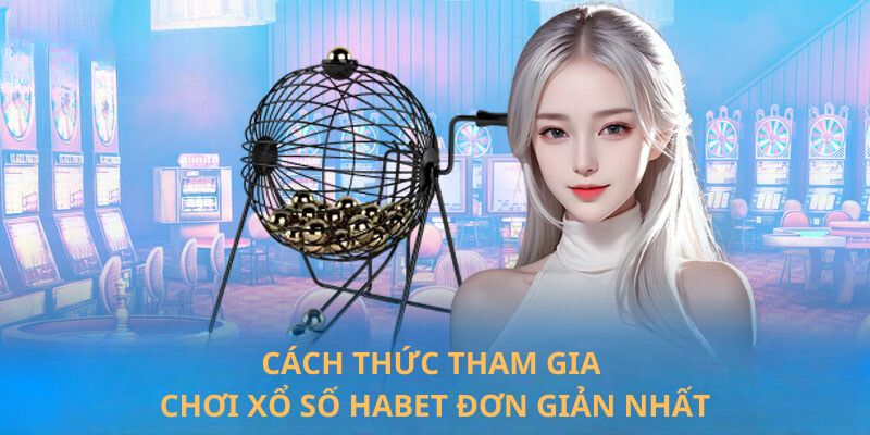 Cách thức tham gia chơi quay số Habet đơn giản nhất