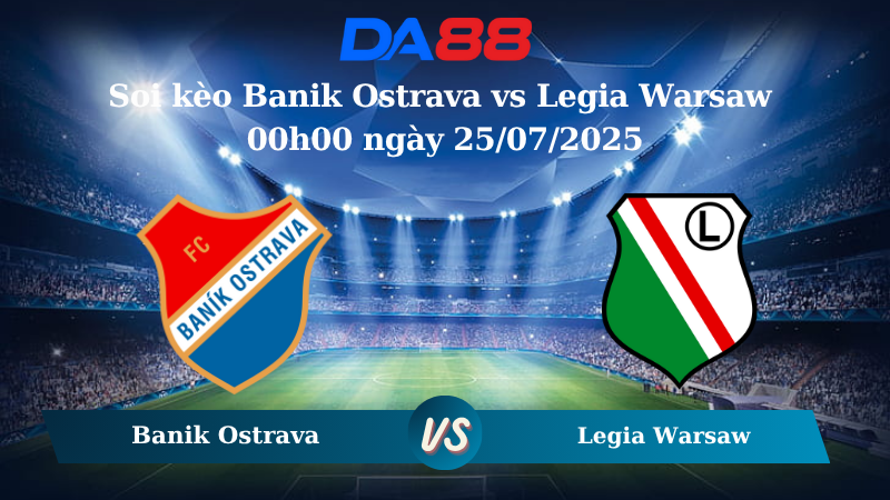 Soi kèo Banik Ostrava vs Legia Warsaw 00h00 ngày 25/07/2025