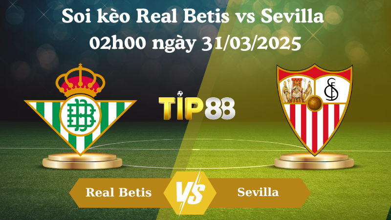 Soi kèo Real Betis vs Sevilla 02h00 ngày 31/03/2025